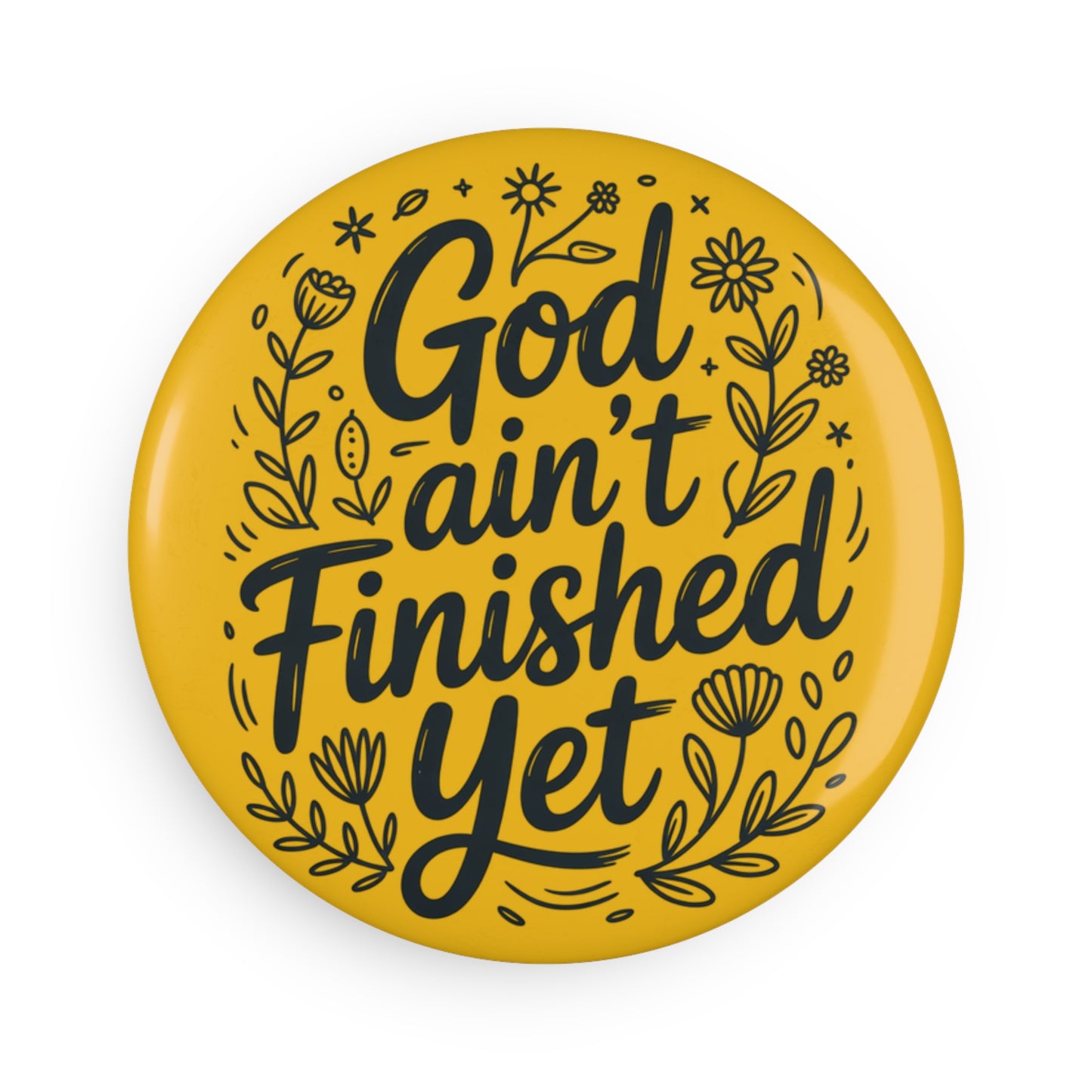 God Ain't Finished Yet Button Magnet - Inspirational Decor
